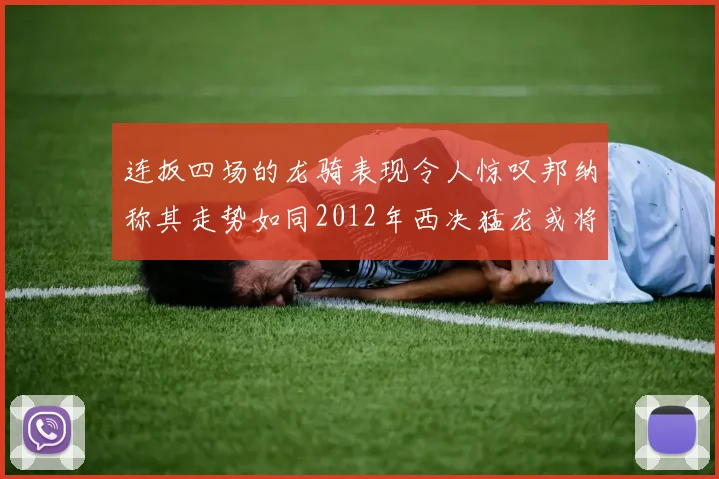 连扳四场的龙骑表现令人惊叹邦纳称其走势如同2012年西决猛龙或将顺利晋级